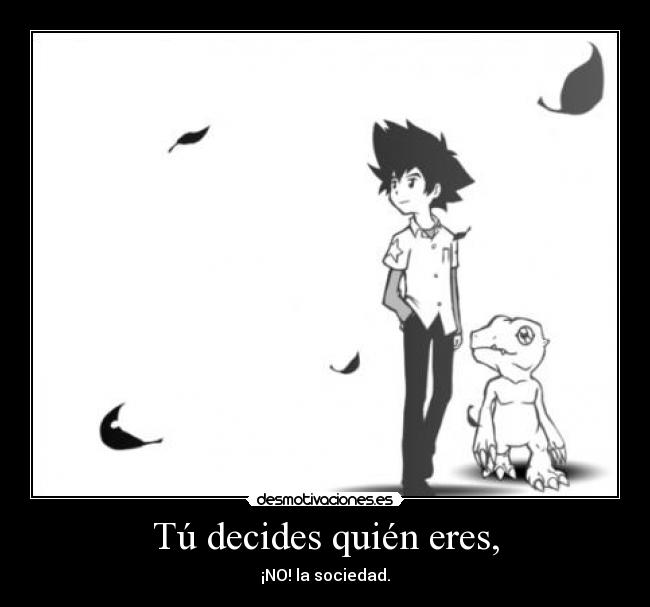 Tú decides quién eres, - ¡NO! la sociedad.