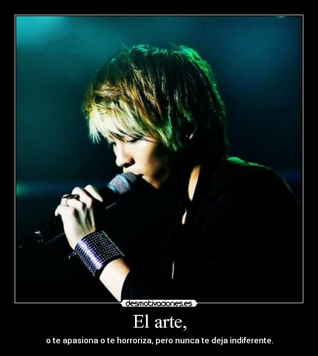 El arte, - o te apasiona o te horroriza, pero nunca te deja indiferente.