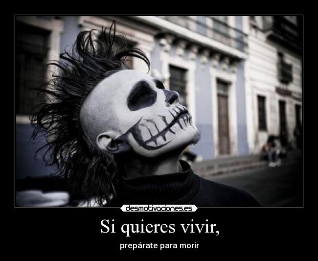 Si quieres vivir, - prepárate para morir