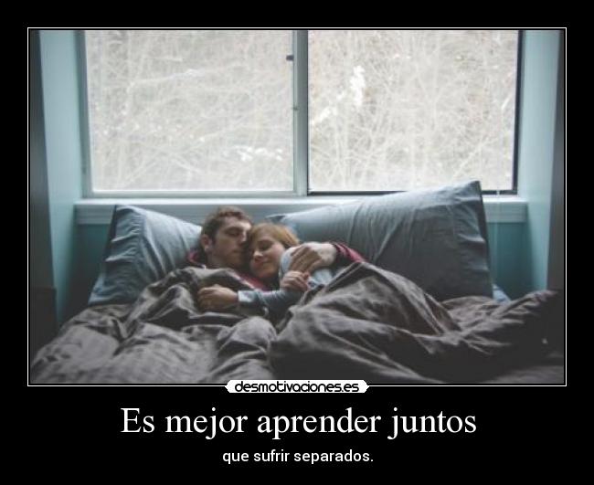 Es mejor aprender juntos - que sufrir separados.