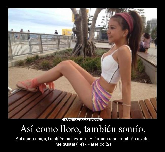 Así como lloro, también sonrío. - Así como caigo, también me levanto. Así como amo, también olvido.
¡Me gusta! (14) - Patético (2)