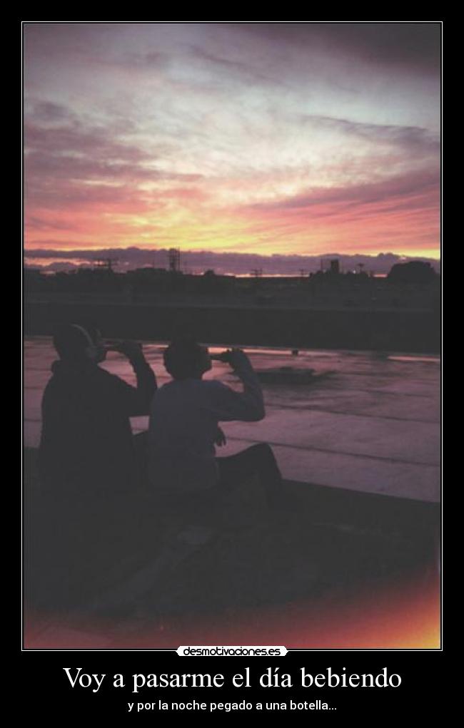 Voy a pasarme el día bebiendo -