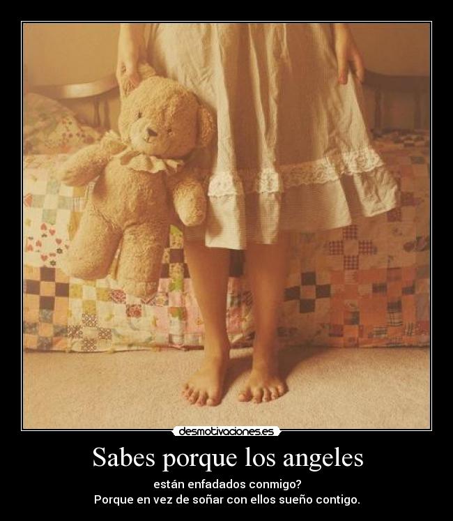 Sabes porque los angeles - están enfadados conmigo?
Porque en vez de soñar con ellos sueño contigo.
