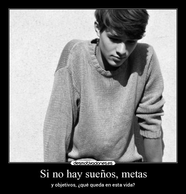 Si no hay sueños, metas - y objetivos, ¿qué queda en esta vida?