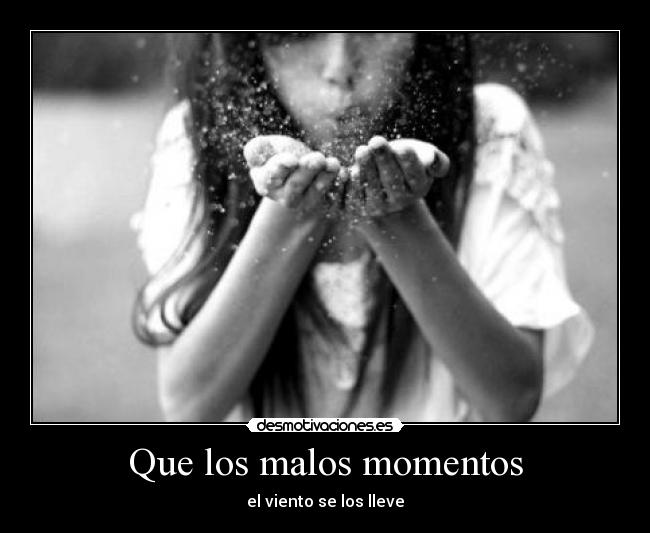 Que los malos momentos - el viento se los lleve