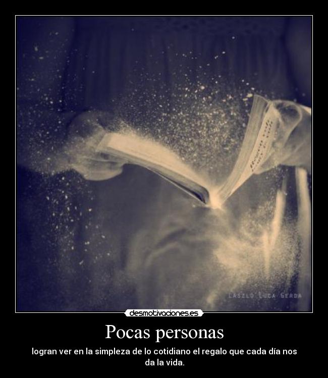 Pocas personas - logran ver en la simpleza de lo cotidiano el regalo que cada día nos da la vida.