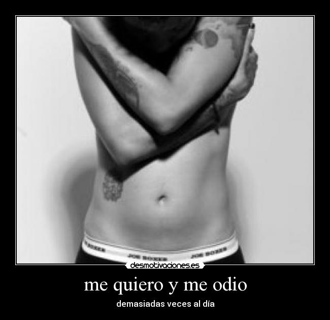 me quiero y me odio - demasiadas veces al día
