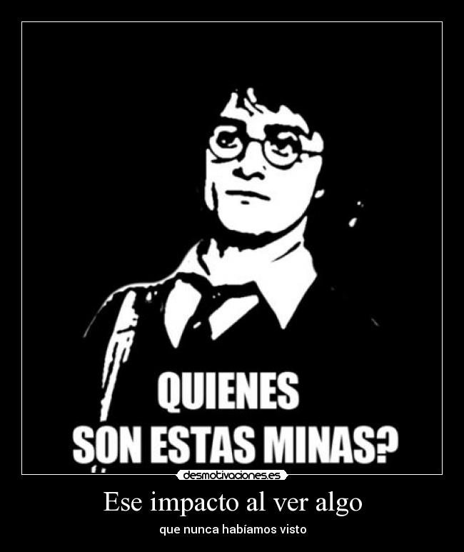 Ese impacto al ver algo -