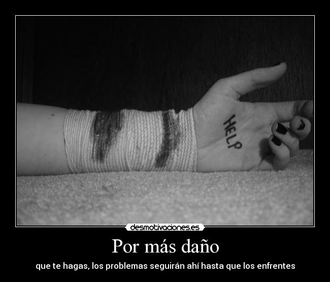 Por más daño - que te hagas, los problemas seguirán ahí hasta que los enfrentes