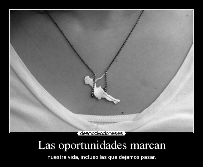 Las oportunidades marcan - nuestra vida, incluso las que dejamos pasar.