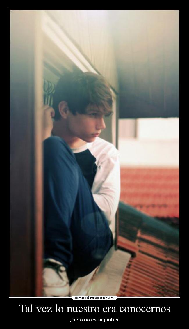 Tal vez lo nuestro era conocernos -