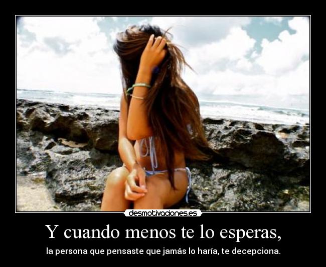 Y cuando menos te lo esperas, -