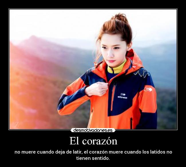 El corazón - no muere cuando deja de latir, el corazón muere cuando los latidos no tienen sentido.