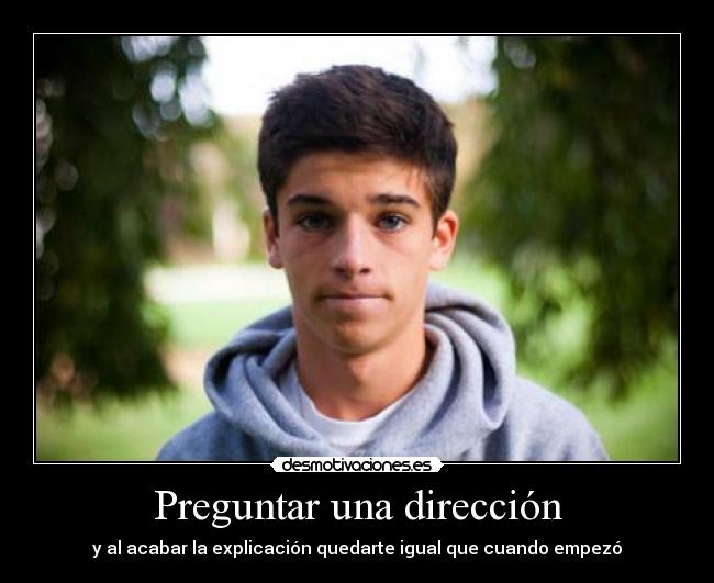 Preguntar una dirección - y al acabar la explicación quedarte igual que cuando empezó