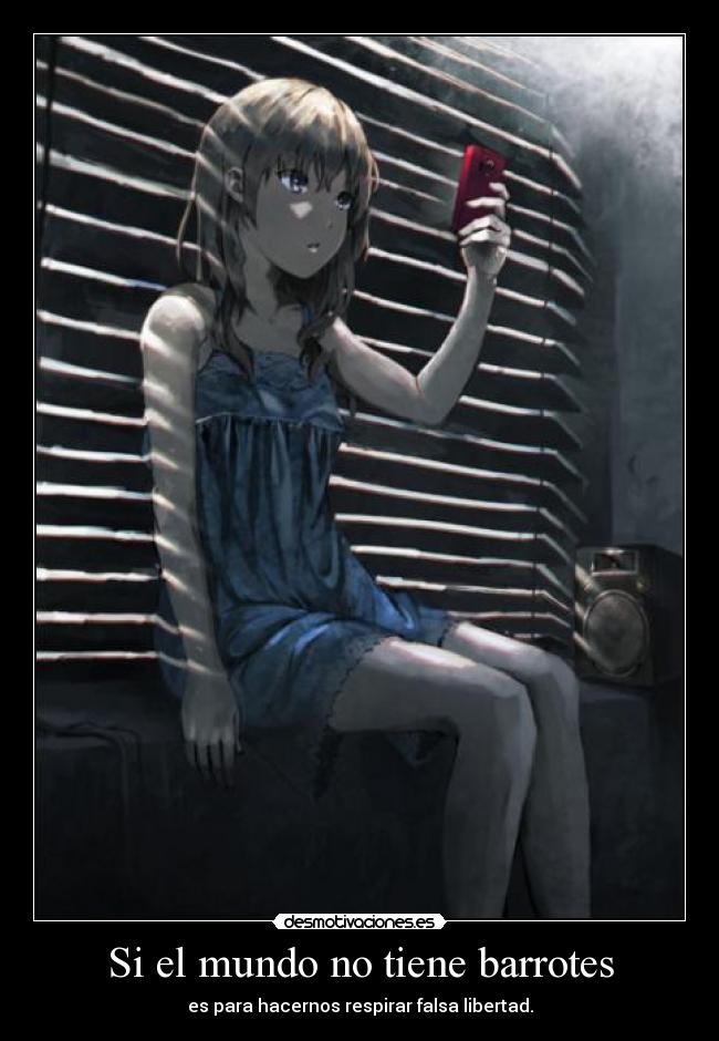 Si el mundo no tiene barrotes - es para hacernos respirar falsa libertad.