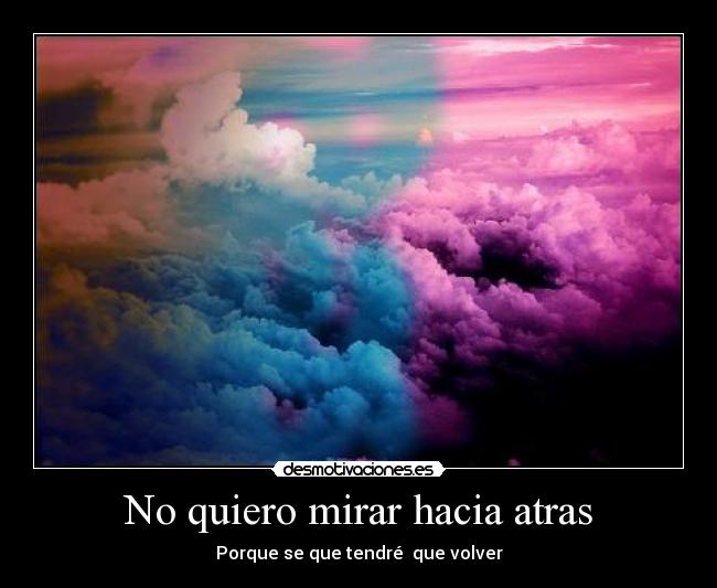 No quiero mirar hacia atras - Porque se que tendré que volver