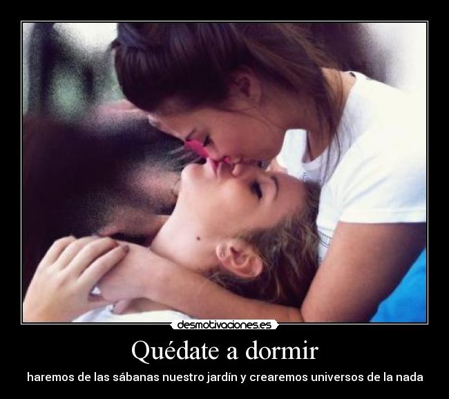 Quédate a dormir - haremos de las sábanas nuestro jardín y crearemos universos de la nada