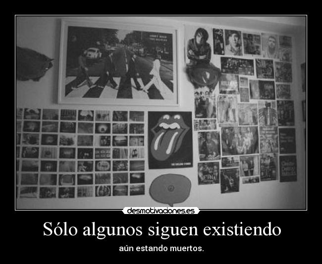 Sólo algunos siguen existiendo - aún estando muertos.