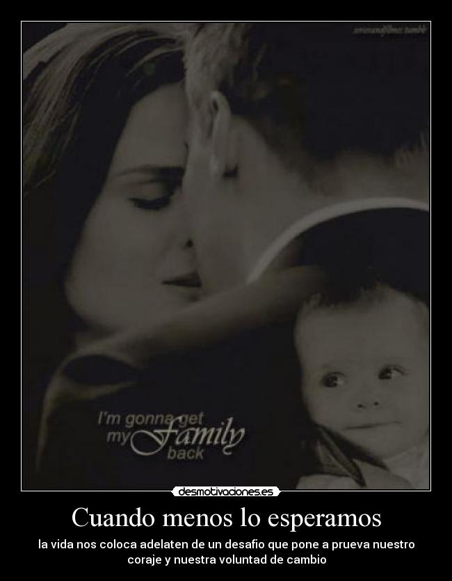 Cuando menos lo esperamos - la vida nos coloca adelaten de un desafio que pone a prueva nuestro
coraje y nuestra voluntad de cambio