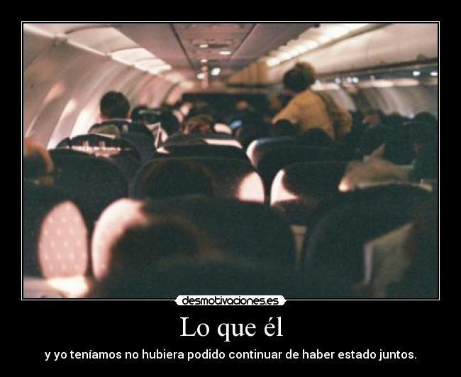 Lo que él - y yo teníamos no hubiera podido continuar de haber estado juntos.