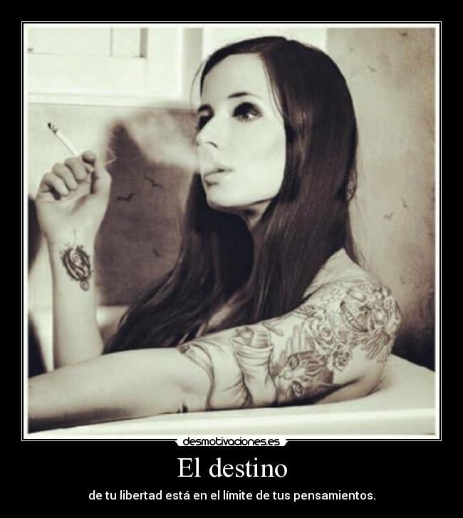 El destino - de tu libertad está en el límite de tus pensamientos.