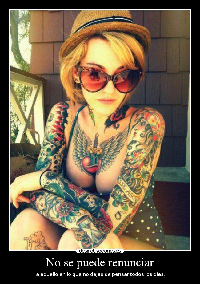 No se puede renunciar - a aquello en lo que no dejas de pensar todos los días.