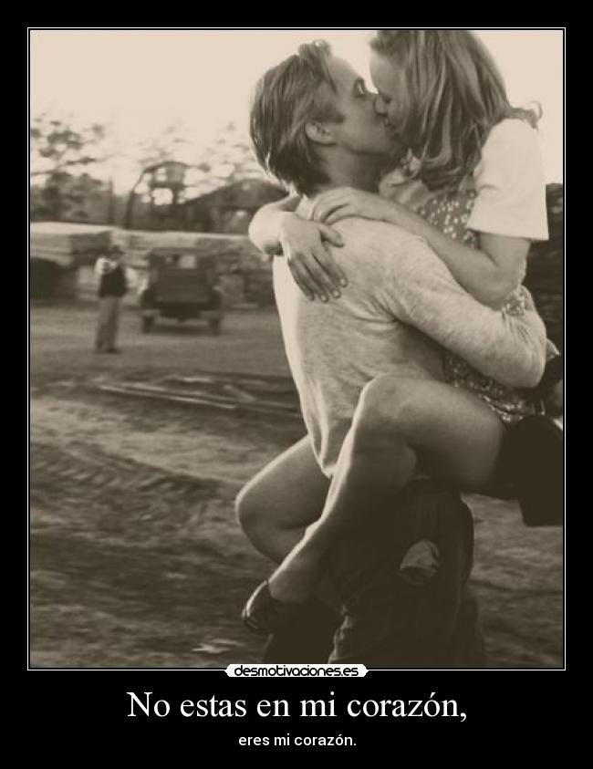 No estas en mi corazón, - eres mi corazón.