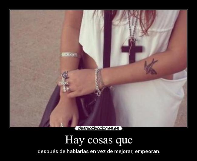 Hay cosas que - después de hablarlas en vez de mejorar, empeoran.