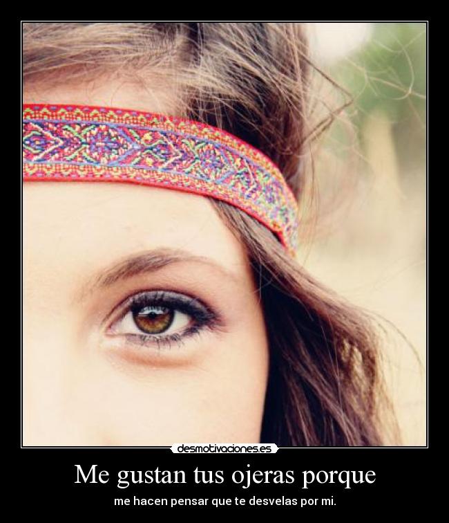 Me gustan tus ojeras porque - 