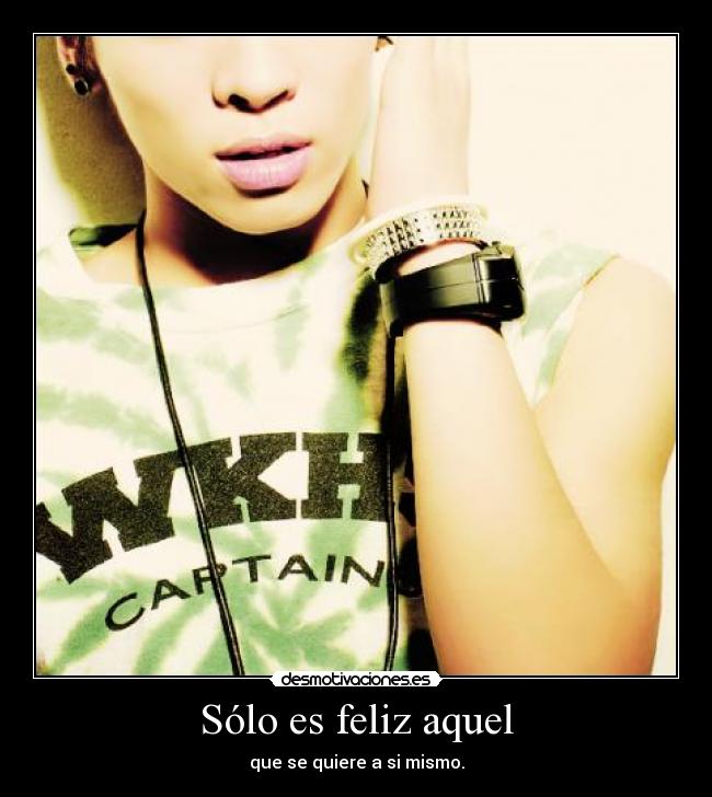 Sólo es feliz aquel - que se quiere a si mismo.