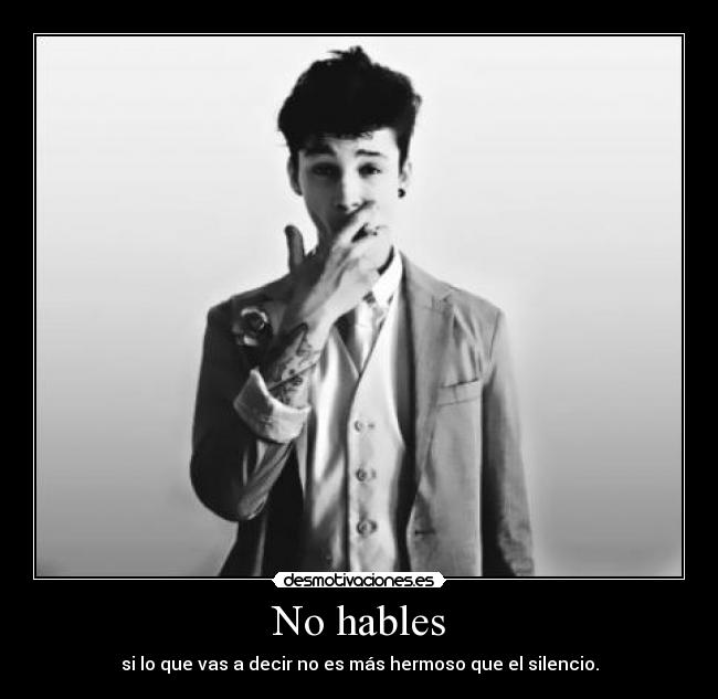No hables - si lo que vas a decir no es más hermoso que el silencio.