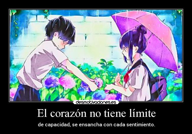 El corazón no tiene límite - de capacidad, se ensancha con cada sentimiento.