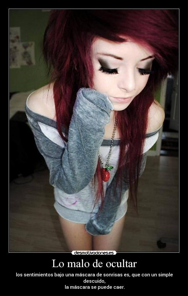 Lo malo de ocultar - los sentimientos bajo una máscara de sonrisas es, que con un simple descuido,
 la máscara se puede caer.
