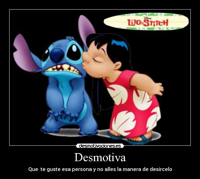 Desmotiva - Que  te guste esa persona y no alles la manera de desircelo