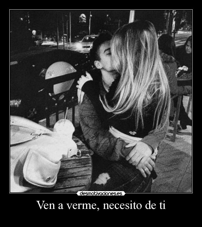 Ven a verme, necesito de ti - 