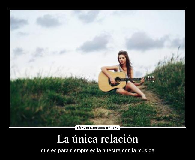 La única relación - que es para siempre es la nuestra con la música