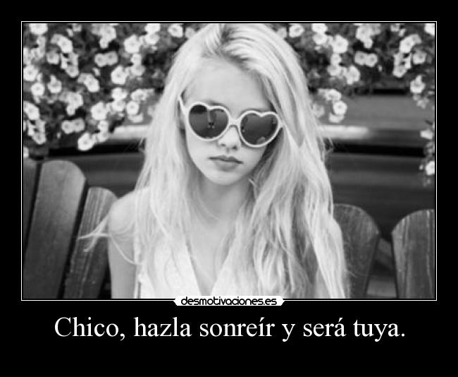 Chico, hazla sonreír y será tuya. -