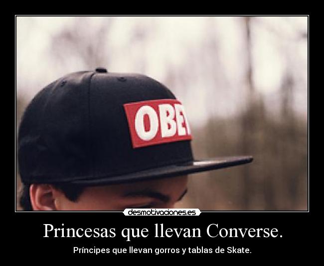 Princesas que llevan Converse. - Príncipes que llevan gorros y tablas de Skate.