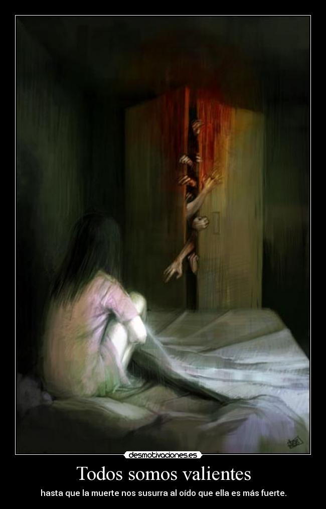 Todos somos valientes - hasta que la muerte nos susurra al oído que ella es más fuerte.