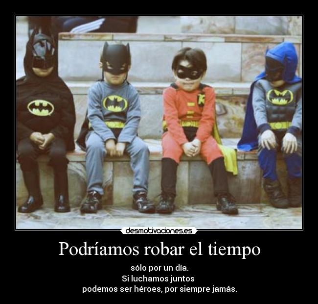 Podríamos robar el tiempo - sólo por un día.
Si luchamos juntos 
podemos ser héroes, por siempre jamás.