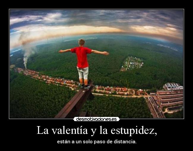 La valentía y la estupidez, - 