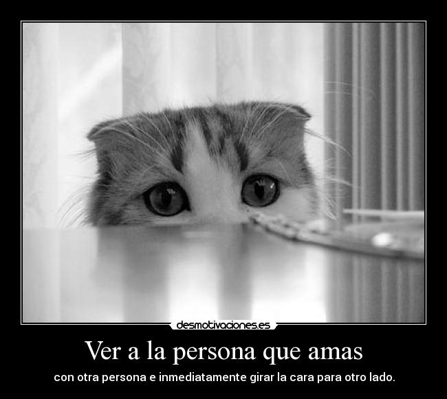 Ver a la persona que amas - con otra persona e inmediatamente girar la cara para otro lado.