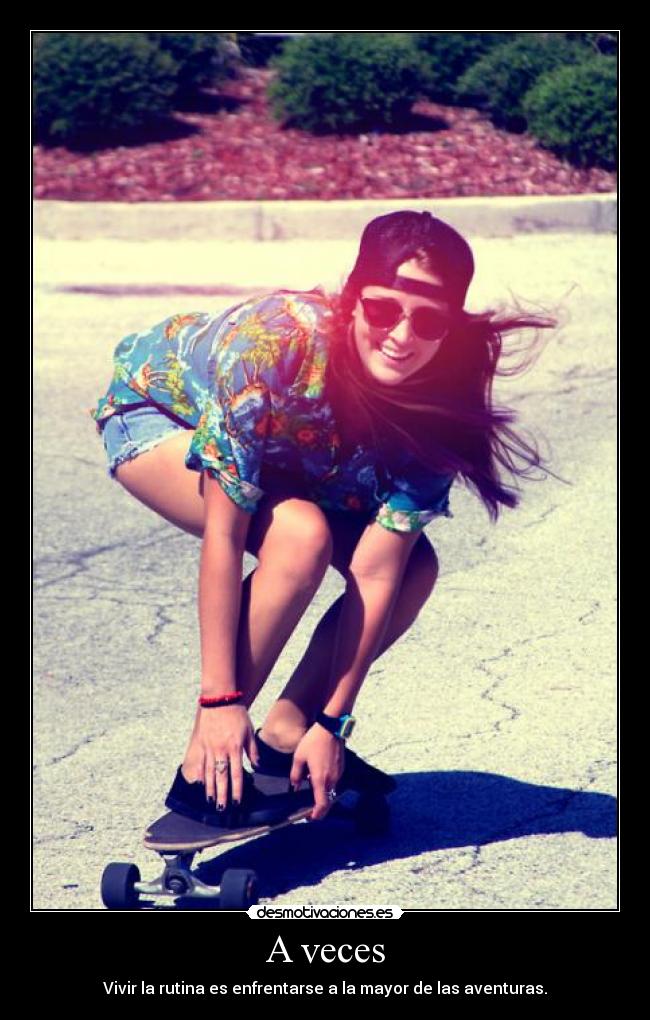 A veces - Vivir la rutina es enfrentarse a la mayor de las aventuras.