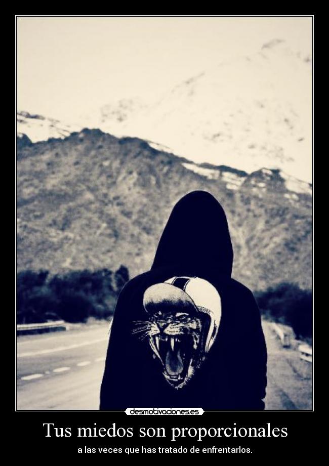 Tus miedos son proporcionales - a las veces que has tratado de enfrentarlos.