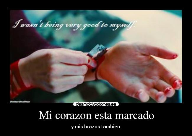 Mi corazon esta marcado - y mis brazos también.