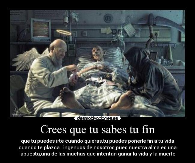 Crees que tu sabes tu fin -