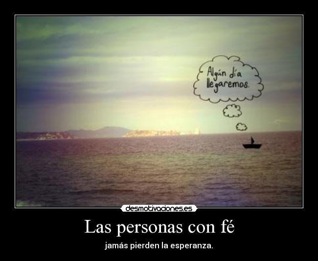 Las personas con fé - jamás pierden la esperanza.