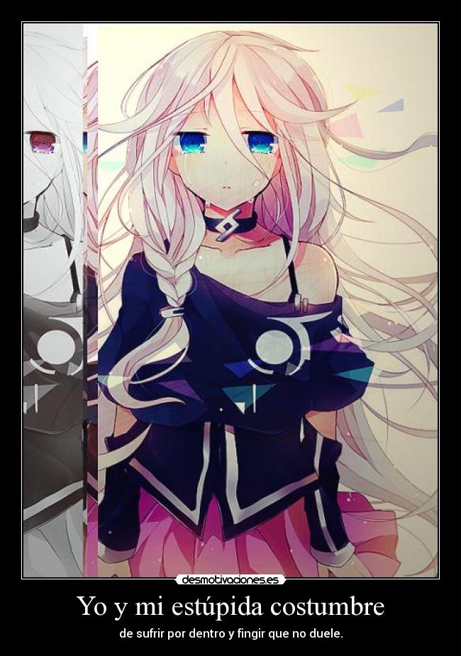 Yo y mi estúpida costumbre - de sufrir por dentro y fingir que no duele.