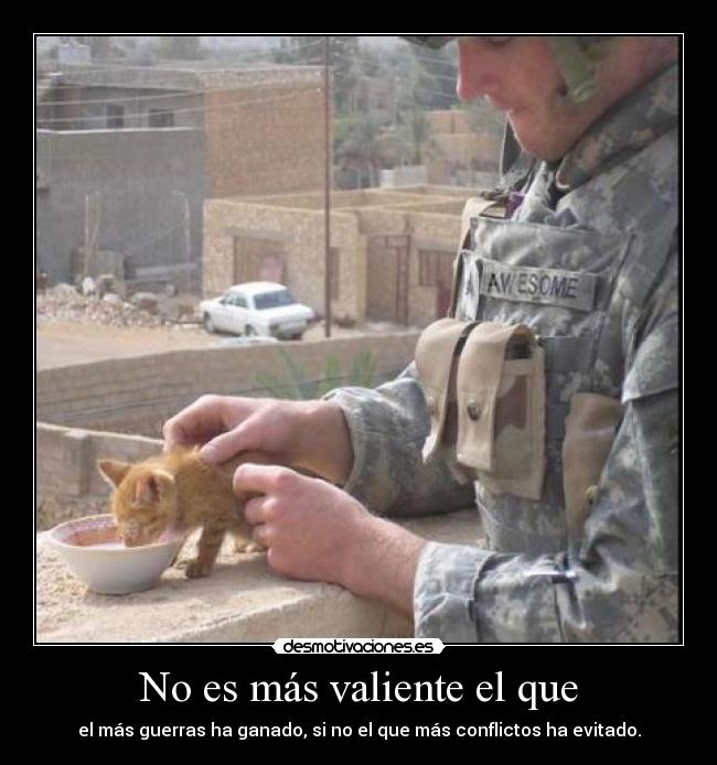 No es más valiente el que -