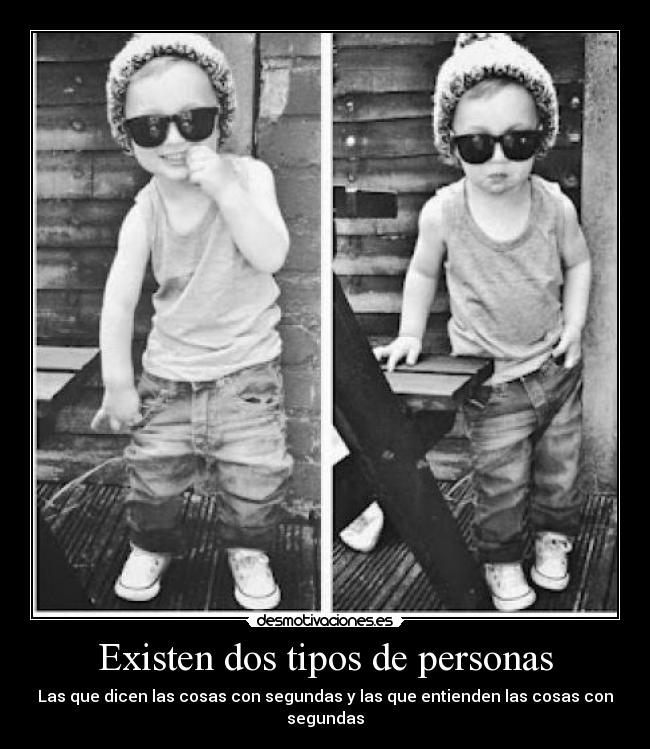 Existen dos tipos de personas - Las que dicen las cosas con segundas y las que entienden las cosas con segundas